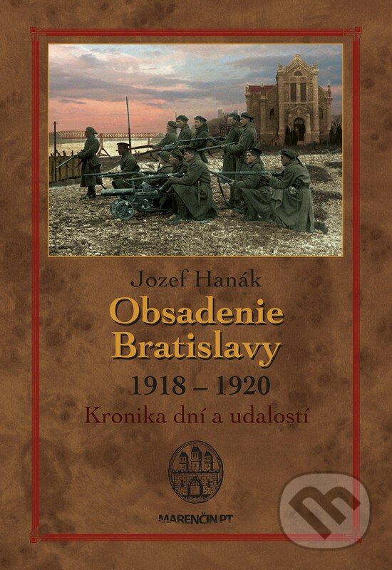 Kniha: Obsadenie Bratislavy (1918-1920) (Jozef Hanák). Marenčin PT, 2018 Kniha: Obsadenie Bratislavy (1918-1920) (Jozef Hanák). Marenčin PT, 2018