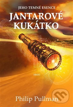 Kniha: Jantarové kukátko (Philip Pullman). Argo, 2018 Kniha: Jantarové kukátko (Philip Pullman). Argo, 2018
