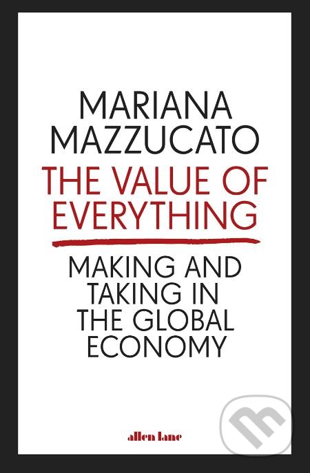 Kniha: The Value of Everything (Mariana Mazzucato). Allen Lane, 2018 Kniha: The Value of Everything (Mariana Mazzucato). Allen Lane, 2018