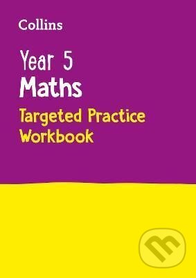 Kniha: Year 5 Maths Targeted Practice Workbook: Ideal for use at home (Collins KS2 Practice) (Collins Ks2). HarperCollins Publishers, 2017 Kniha: Year 5 Maths Targeted Practice Workbook: Ideal for use at home (Collins KS2 Practice) (Collins Ks2). HarperCollins Publishers, 2017