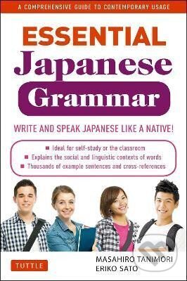 Kniha: Essential Japanese Grammar: A Comprehensive Guide to Contemporary Usage: Learn Japanese Grammar and Vocabulary Quickly and Effectively (Masahiro Tanimori). Tuttle Publishing, 2012 Kniha: Essential Japanese Grammar: A Comprehensive Guide to Contemporary Usage: Learn Japanese Grammar and Vocabulary Quickly and Effectively (Masahiro Tanimori). Tuttle Publishing, 2012