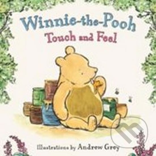 Kniha: Winnie-the-Pooh Touch and Feel (Andrew Grey). Egmont Books, 2011 Kniha: Winnie-the-Pooh Touch and Feel (Andrew Grey). Egmont Books, 2011