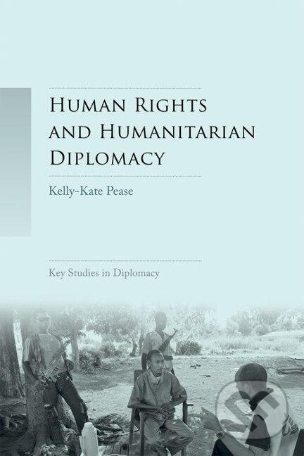 Kniha: Human rights and humanitarian diplomacy (Kelly-Kate Pease). Manchester University Press, 2016 Kniha: Human rights and humanitarian diplomacy (Kelly-Kate Pease). Manchester University Press, 2016