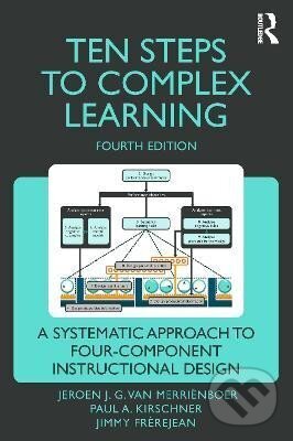 Kniha: Ten Steps to Complex Learning (G. J. Jeroen Merrienboer Van). Taylor and Francis, 2024 Kniha: Ten Steps to Complex Learning (G. J. Jeroen Merrienboer Van). Taylor and Francis, 2024