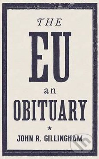 Kniha: The EU - An Obituary (R. John Gilllingham). Verso, 2016 Kniha: The EU - An Obituary (R. John Gilllingham). Verso, 2016