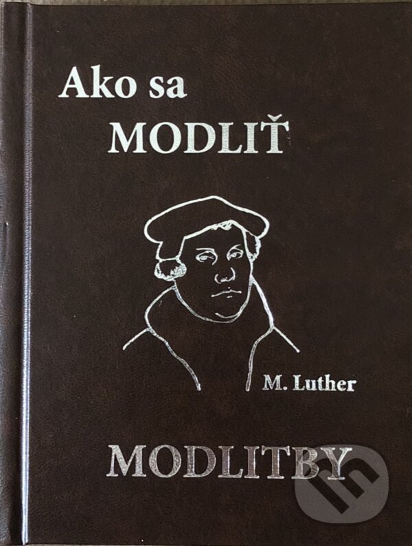 Kniha: Ako sa modliť - Modlitby (koženka) (Martin Luther). Tranoscius, 2018 Kniha: Ako sa modliť - Modlitby (koženka) (Martin Luther). Tranoscius, 2018