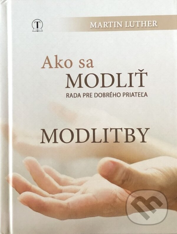 Kniha: Ako sa modliť / Modlitby (farebný obal) (Martin Luther). Tranoscius, 2018 Kniha: Ako sa modliť / Modlitby (farebný obal) (Martin Luther). Tranoscius, 2018