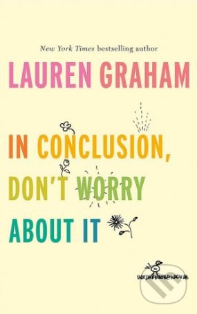 Kniha: In Conclusion, Don't Worry About It (Lauren Graham). Virago, 2018 Kniha: In Conclusion, Don't Worry About It (Lauren Graham). Virago, 2018