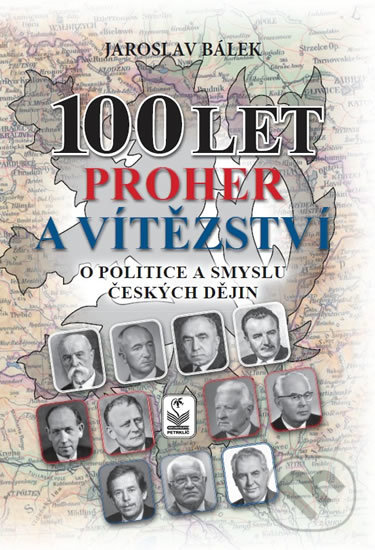 100 let proher a vítězství o politice a smyslu českých dějin - Jaroslav Bálek, Petrklíč, 2018
