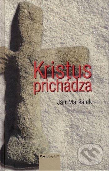 Kniha: Kristus prichádza (Ján Maršálek). Post Scriptum, 2018 Kniha: Kristus prichádza (Ján Maršálek). Post Scriptum, 2018