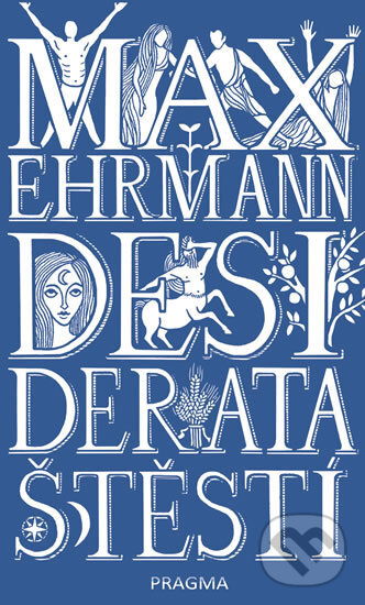 Kniha: Desiderata štěstí (Max Ehrmann). Pragma, 2018 Kniha: Desiderata štěstí (Max Ehrmann). Pragma, 2018