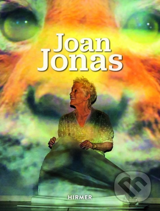 Kniha: Joan Jonas (Hirmer). Hirmer, 2018 Kniha: Joan Jonas (Hirmer). Hirmer, 2018