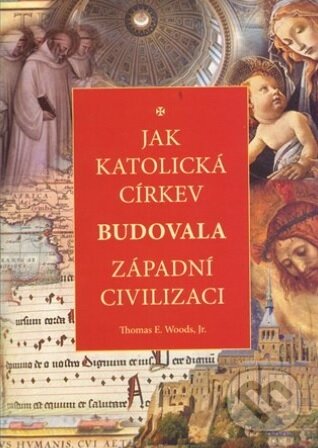 Kniha: Jak katolická církev budovala západní civilizaci (Thomas E. Woods). MCM.Matice cyrilometodějská, 2017 Kniha: Jak katolická církev budovala západní civilizaci (Thomas E. Woods). MCM.Matice cyrilometodějská, 2017