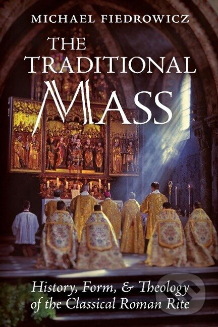 Kniha: The Traditional Mass (Michael Fiedrowicz). Angelico Press, 2020 Kniha: The Traditional Mass (Michael Fiedrowicz). Angelico Press, 2020
