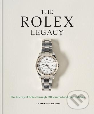 Kniha: Rolex Legacy (James Dowling). Octopus Publishing Group, 2025 Kniha: Rolex Legacy (James Dowling). Octopus Publishing Group, 2025