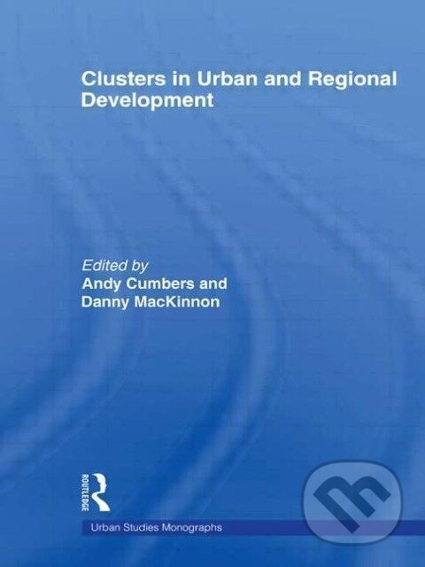 Kniha: Clusters in Urban and Regional Development (Andrew Cumbers). Routledge, 2009 Kniha: Clusters in Urban and Regional Development (Andrew Cumbers). Routledge, 2009