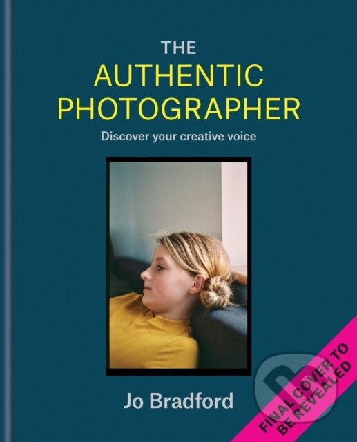 Kniha: The Authentic Photographer (Jo Bradford). Octopus Publishing Group, 2025 Kniha: The Authentic Photographer (Jo Bradford). Octopus Publishing Group, 2025