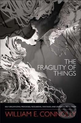 Kniha: FRAGILITY OF THINGS (William E. Connolly). Duke University, 2013 Kniha: FRAGILITY OF THINGS (William E. Connolly). Duke University, 2013