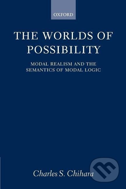 Kniha: The Worlds of Possibility (Charles S. Chihara). OUP Oxford, 2001 Kniha: The Worlds of Possibility (Charles S. Chihara). OUP Oxford, 2001