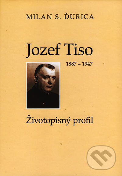 Kniha: Jozef Tiso (1887 - 1947) (Milan S. Ďurica). Lúč, 2006 Kniha: Jozef Tiso (1887 - 1947) (Milan S. Ďurica). Lúč, 2006