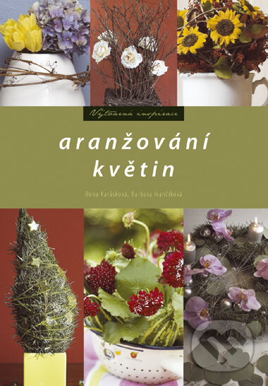 Kniha: Aranžování květin (Barbora Ivančíková a Ilona Karásková). Computer Press, 2006 Kniha: Aranžování květin (Barbora Ivančíková a Ilona Karásková). Computer Press, 2006