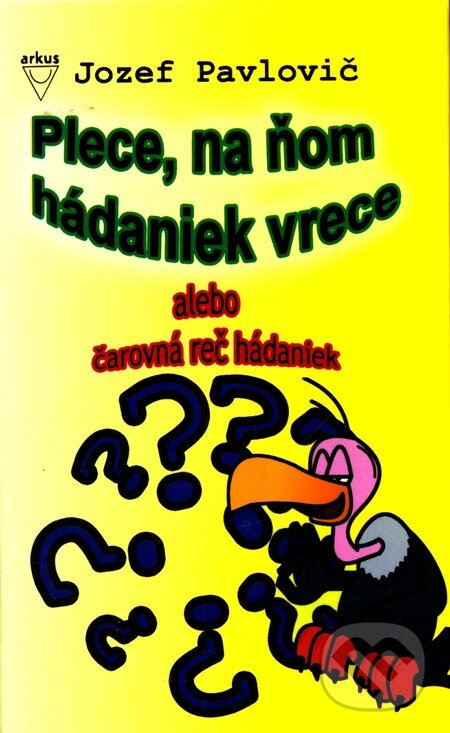 Kniha: Plece, na ňom hádaniek vrece (Jozef Pavlovič). Arkus, 2006 Kniha: Plece, na ňom hádaniek vrece (Jozef Pavlovič). Arkus, 2006