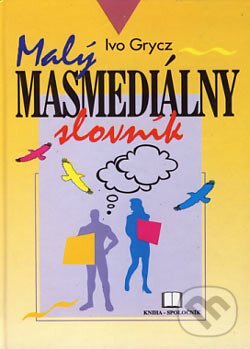 Kniha: Malý masmediálny slovník (Ivo Grycz). Kniha-Spoločník, 2000 Kniha: Malý masmediálny slovník (Ivo Grycz). Kniha-Spoločník, 2000