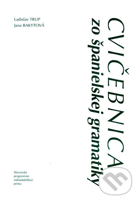 Cvičebnica zo španielskej gramatiky - Ladislav Trup, Jana Bakytová, Slovenské progresívne nakladateľstvo prima, 1997