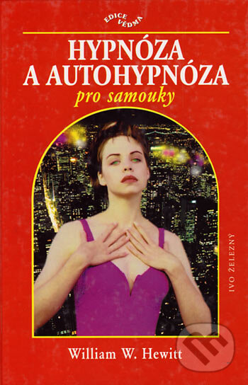 Kniha: Hypnóza a autohypnóza pro samouky (William W. Hewitt). Ivo Železný, 2001 Kniha: Hypnóza a autohypnóza pro samouky (William W. Hewitt). Ivo Železný, 2001