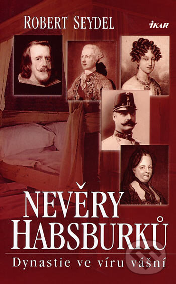 Kniha: Nevěry Habsburků (Robert Seydel). Ikar CZ, 2006 Kniha: Nevěry Habsburků (Robert Seydel). Ikar CZ, 2006
