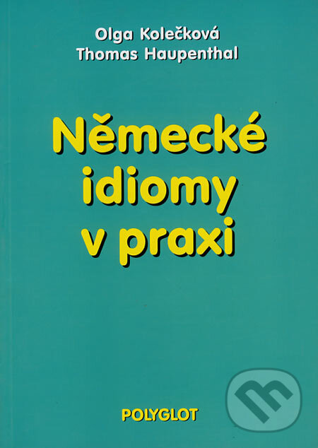 Kniha: Německé idiomy v praxi (Olga Kolečková a Thomas Haupenthal). Polyglot, 2002 Kniha: Německé idiomy v praxi (Olga Kolečková a Thomas Haupenthal). Polyglot, 2002