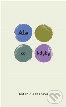 Kniha: Ale co kdyby (Ester Fischerová). Dybbuk, 2014 Kniha: Ale co kdyby (Ester Fischerová). Dybbuk, 2014