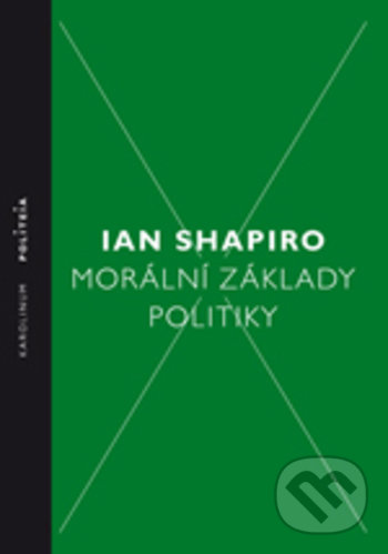 Kniha: Morální základy politiky (Ian Shapiro). Karolinum, 2018 Kniha: Morální základy politiky (Ian Shapiro). Karolinum, 2018