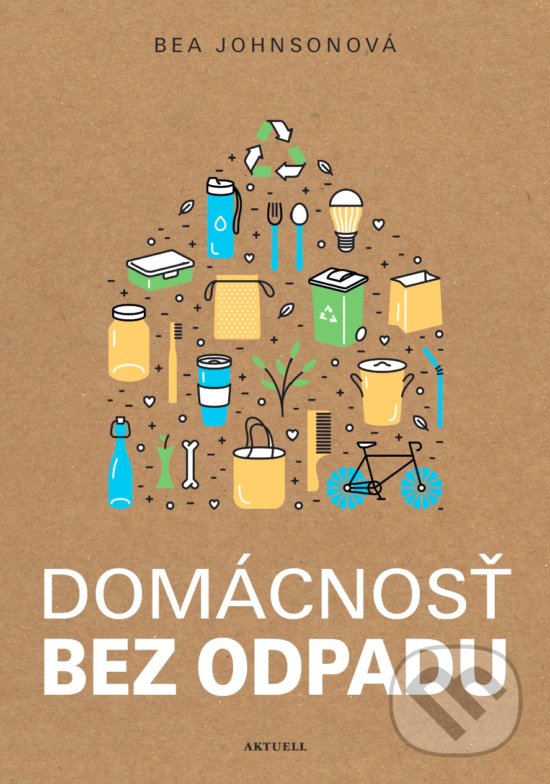 Kniha: Domácnosť bez odpadu (Bea Johnson). Aktuell, 2019 Kniha: Domácnosť bez odpadu (Bea Johnson). Aktuell, 2019