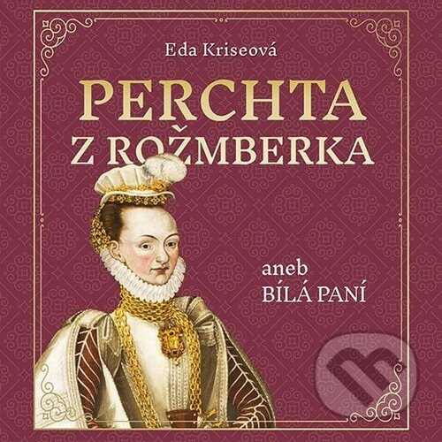 Audiokniha: Perchta z Rožmberka aneb Bílá paní (Eda Kriseová). Tympanum, 2025 Audiokniha: Perchta z Rožmberka aneb Bílá paní (Eda Kriseová). Tympanum, 2025