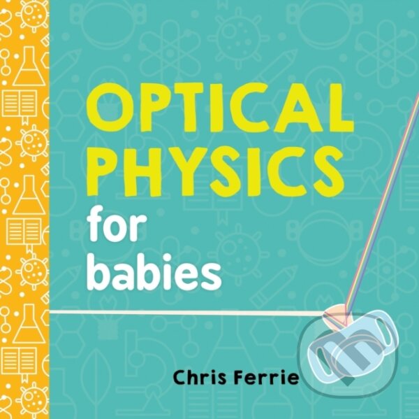 Kniha: Optical Physics for Babies (Chris Ferrie). Sourcebooks, 2017 Kniha: Optical Physics for Babies (Chris Ferrie). Sourcebooks, 2017