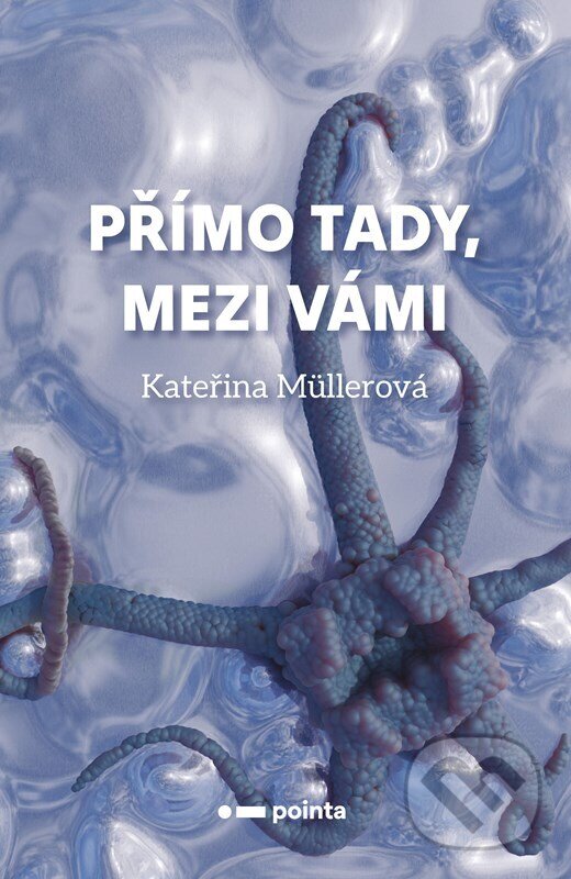 Kniha: Přímo Tady, Mezi Vámi (Kateřina Müllerová). Pointa, 2025 Kniha: Přímo Tady, Mezi Vámi (Kateřina Müllerová). Pointa, 2025