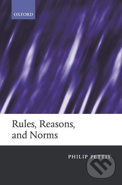 Kniha: Rules, Reasons, and Norms (Philip Pettit). OUP Oxford, 2002 Kniha: Rules, Reasons, and Norms (Philip Pettit). OUP Oxford, 2002