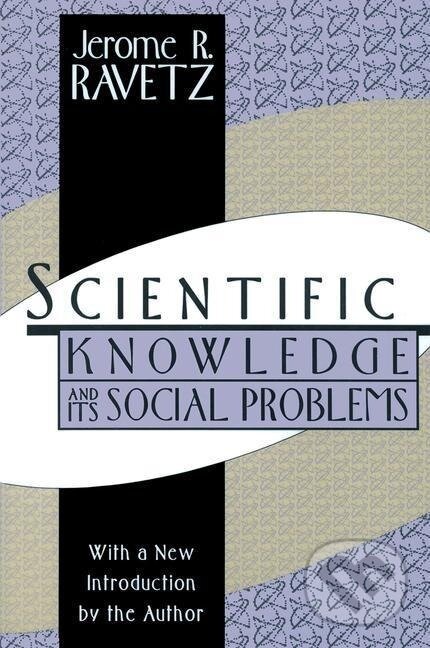 Kniha: Scientific Knowledge and Its Social Problems (Jerome R. Ravetz). Routledge, 1995 Kniha: Scientific Knowledge and Its Social Problems (Jerome R. Ravetz). Routledge, 1995