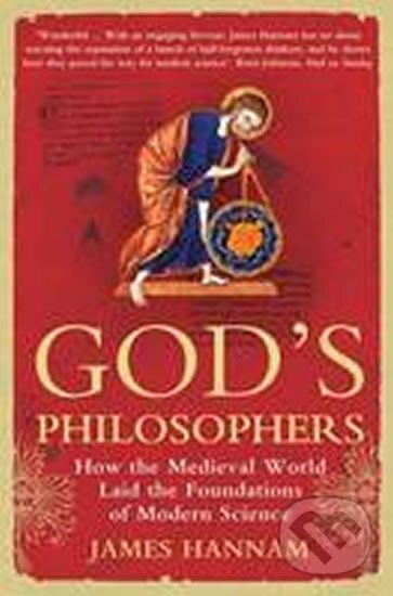 Kniha: God´s Philosophers : How the Medieval World Laid the Foundations of Modern Science (James Hannam). Icon Books, 2010 Kniha: God´s Philosophers : How the Medieval World Laid the Foundations of Modern Science (James Hannam). Icon Books, 2010
