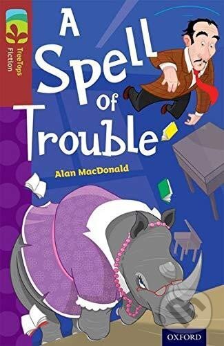 Kniha: Oxford Reading Tree TreeTops Fiction 15 A Spell of Trouble (Alan MacDonald). Oxford University Press, 2014 Kniha: Oxford Reading Tree TreeTops Fiction 15 A Spell of Trouble (Alan MacDonald). Oxford University Press, 2014