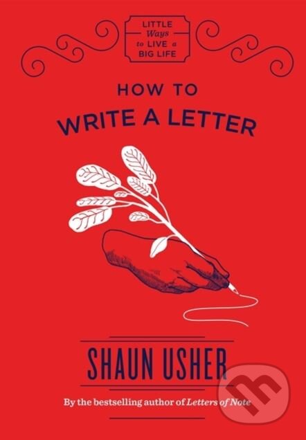 Kniha: How to Write a Letter (Shaun Usher). Quercus, 2018 Kniha: How to Write a Letter (Shaun Usher). Quercus, 2018
