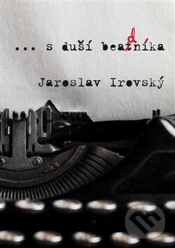 Kniha: ...s duší beadníka (Jaroslav Irovský). Jonathan Livingston, 2018 Kniha: ...s duší beadníka (Jaroslav Irovský). Jonathan Livingston, 2018