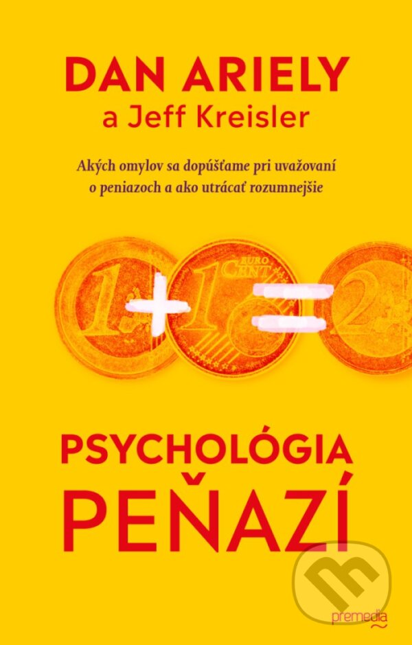 Kniha: Psychológia peňazí (Dan Ariely a Jeff Kreisler). Premedia, 2018 Kniha: Psychológia peňazí (Dan Ariely a Jeff Kreisler). Premedia, 2018