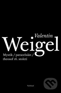 Kniha: Valentin Weigel (Martin Žemla). Vyšehrad, 2013 Kniha: Valentin Weigel (Martin Žemla). Vyšehrad, 2013