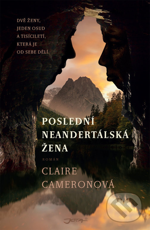 Kniha: Poslední neandertálská žena (Claire Cameron). Jota, 2018 Kniha: Poslední neandertálská žena (Claire Cameron). Jota, 2018