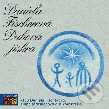 Audiokniha: Duhová jiskra (Daniela Fischerová). Vyšehrad, AudioStory, 2010 Audiokniha: Duhová jiskra (Daniela Fischerová). Vyšehrad, AudioStory, 2010