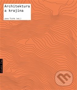 Kniha: Architektura a krajina (Autorský kolektív). Zlatý řez, 2018 Kniha: Architektura a krajina (Autorský kolektív). Zlatý řez, 2018