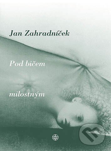 Pod bičem milostným - Jan Zahradníček, Vyšehrad, 2007