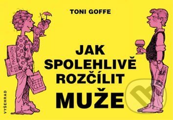 Kniha: Jak spolehlivě rozčílit muže (Toni Goffe). Vyšehrad, 2006 Kniha: Jak spolehlivě rozčílit muže (Toni Goffe). Vyšehrad, 2006